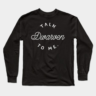 Talk Dwarven to Me TRPG Tabletop RPG Gaming Addict Long Sleeve T-Shirt